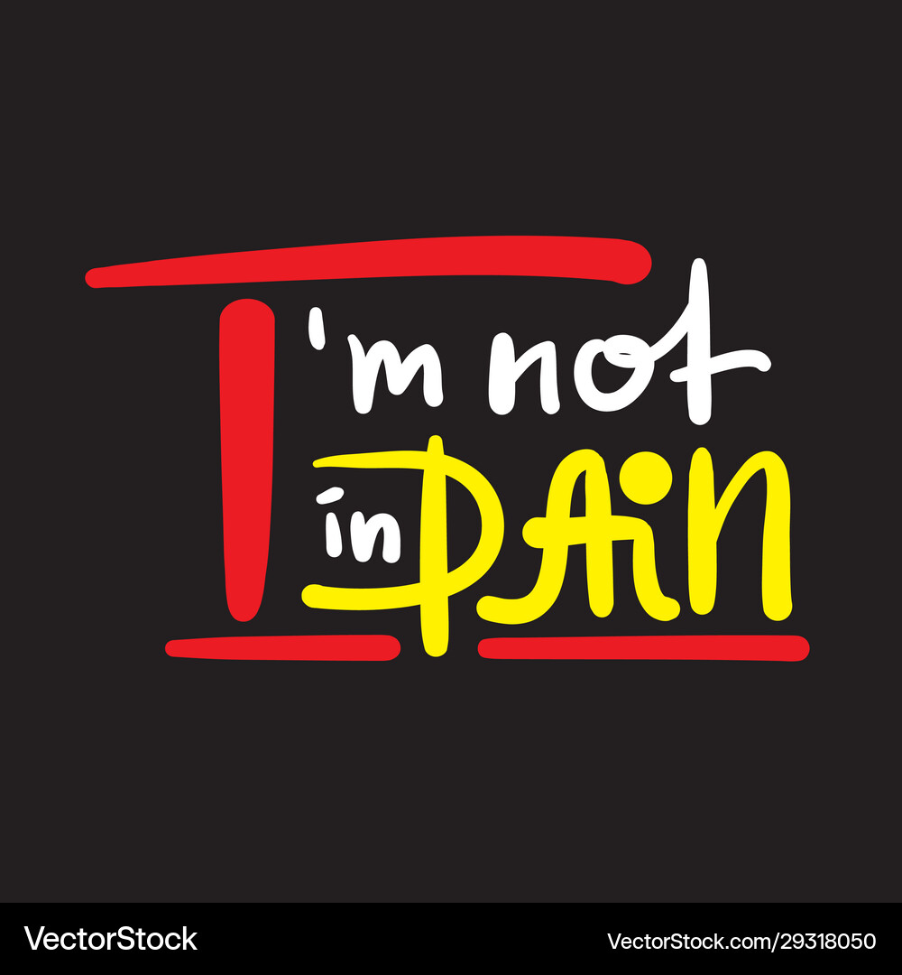 Im not in pain Royalty Free Vector Image - VectorStock