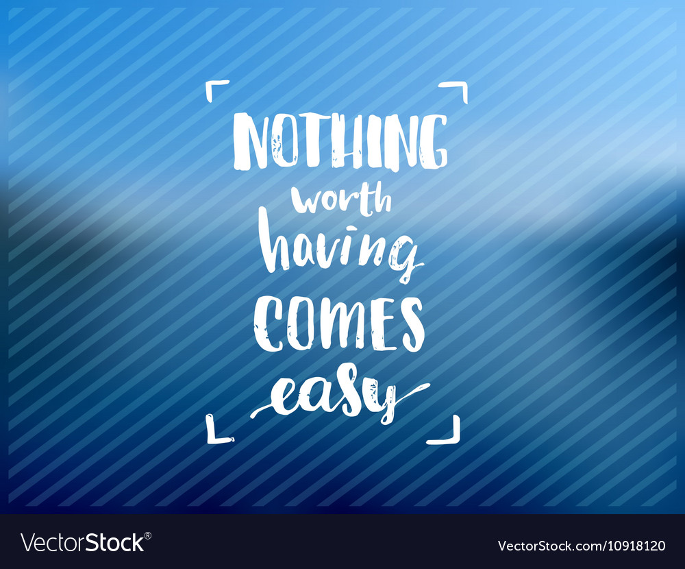 Nothing worth having comes easy creative graphic