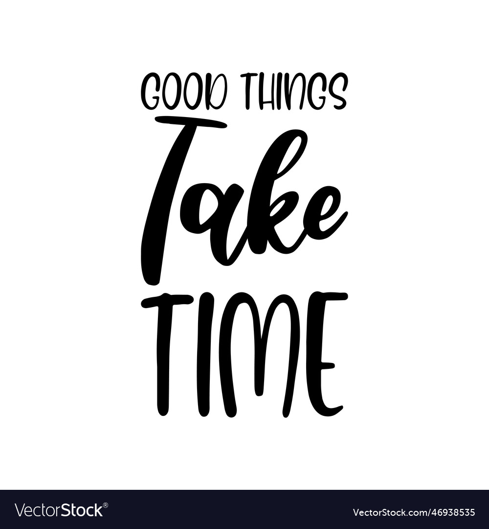 Good things take time black lettering quote Vector Image