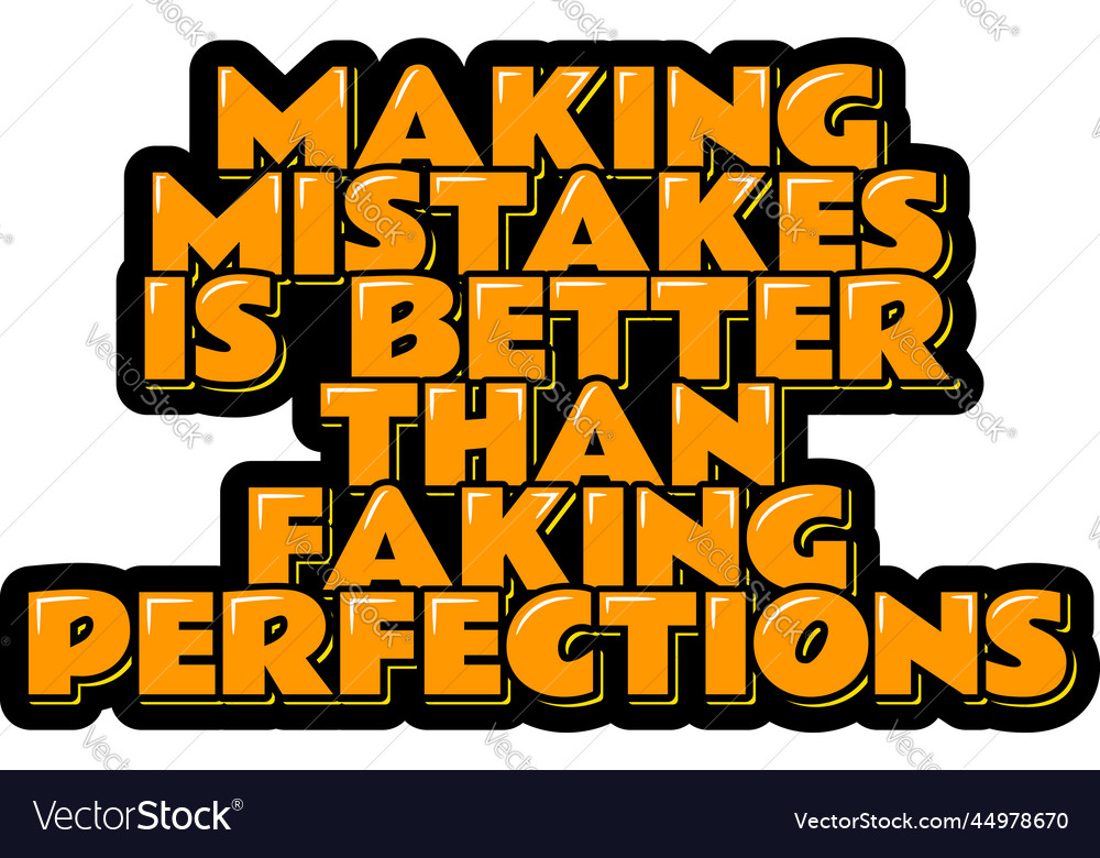 Making mistakes is better than faking perfections vector image Making mistakes is better than faking perfections