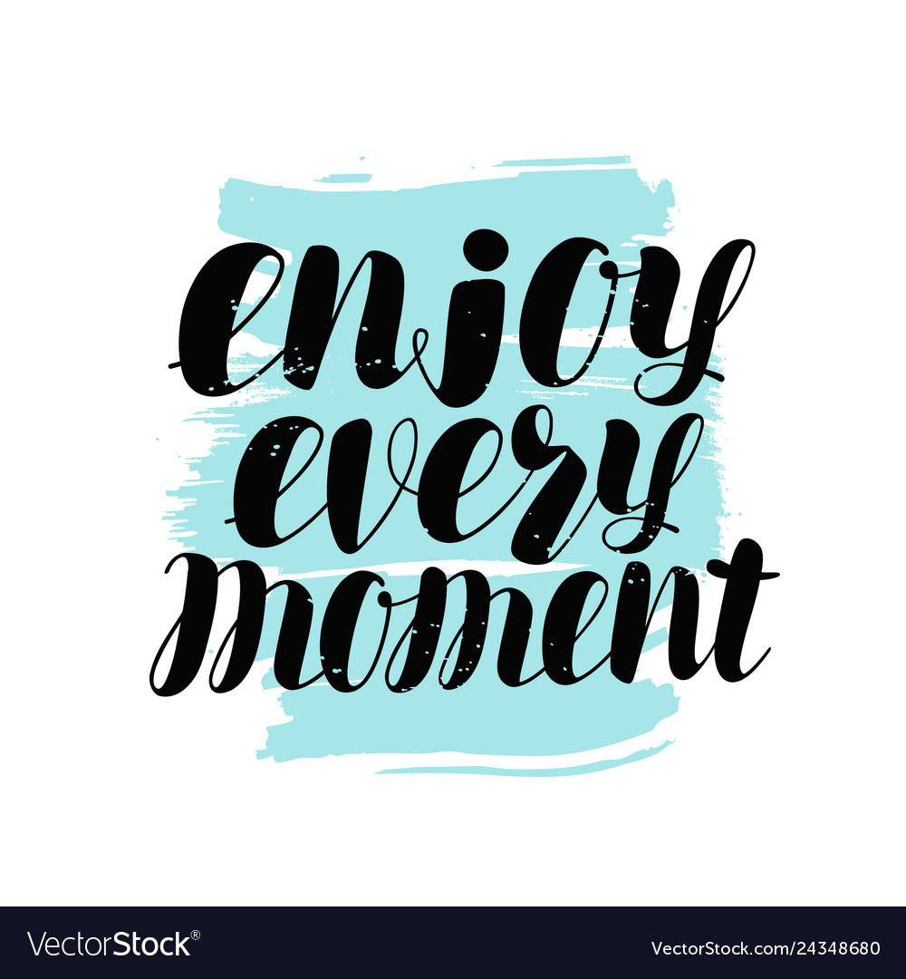 Enjoy every moment hand lettering positive quote Vector Image, enjoying the  moment