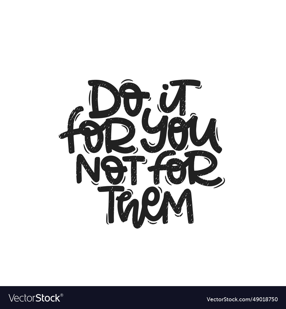 Do It For You Not Them
