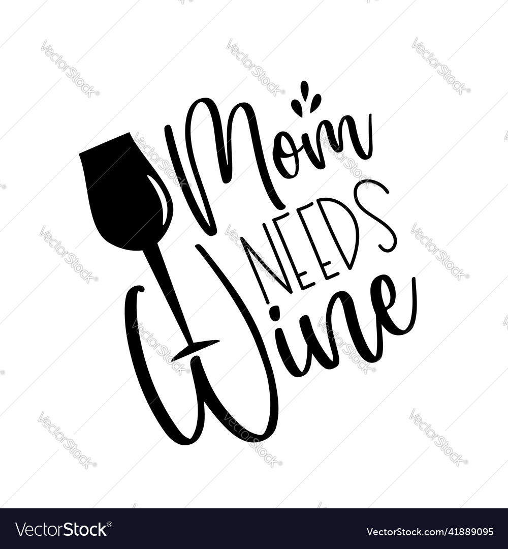 Mom needs wine- funny calligraphy with wine glass Vector Image