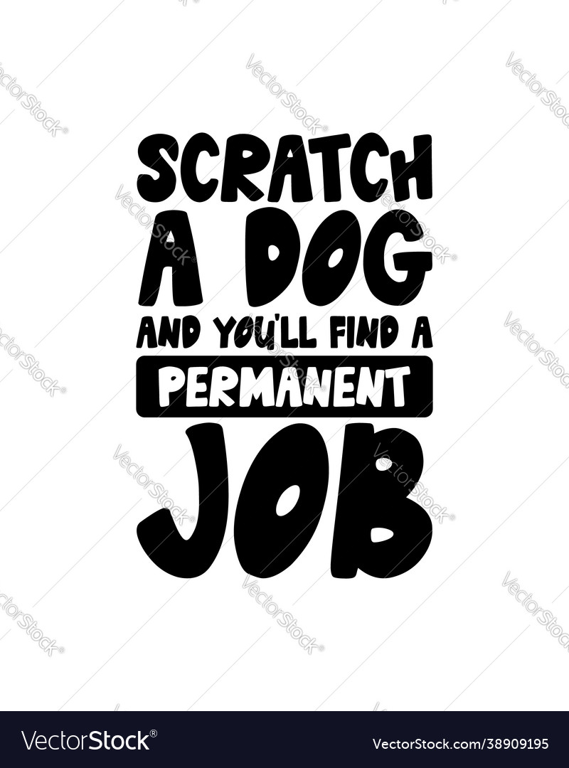 Scratch a dog and you ll find permanent job