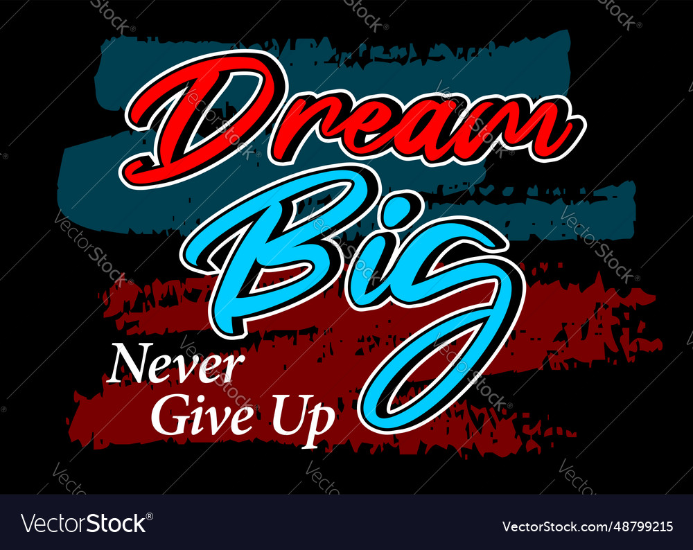 Dream big never give up