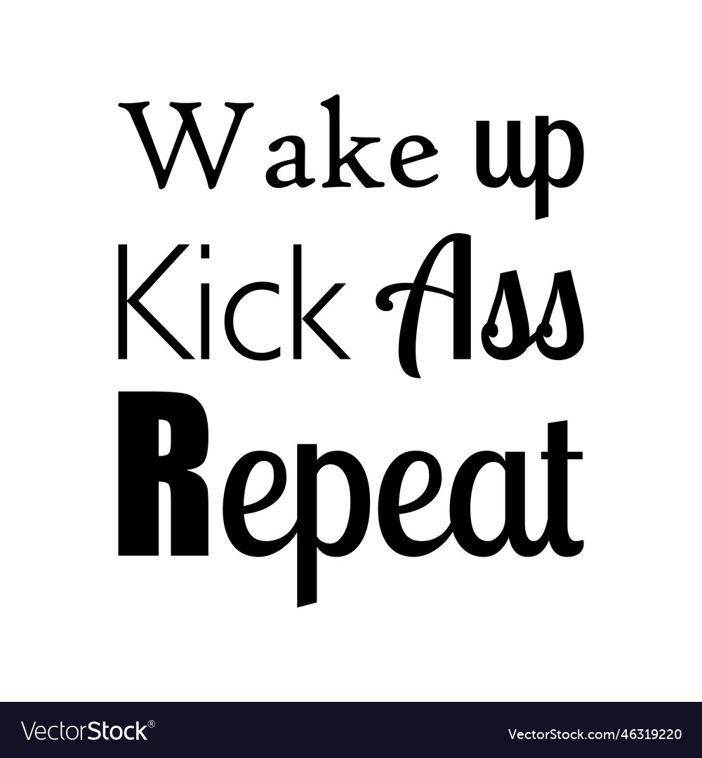 Wake up kick ass repeat quote letters