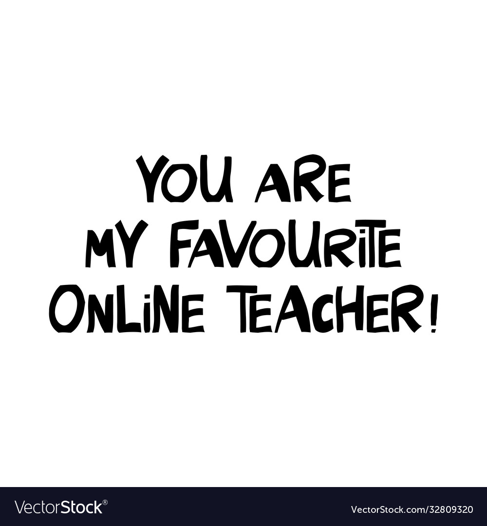 You are my favourite online teacher education Vector Image