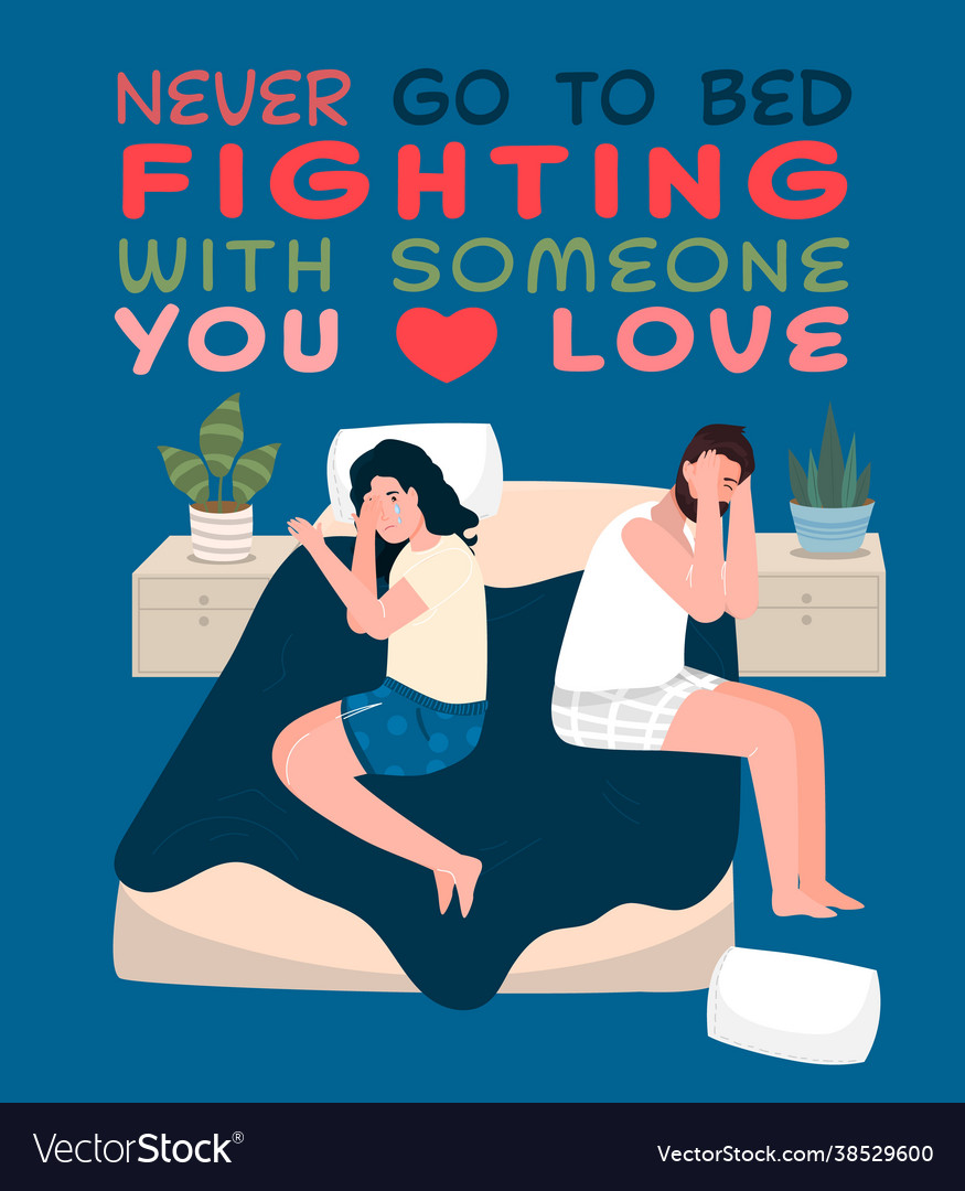 Never go to bed fighting with someone you love