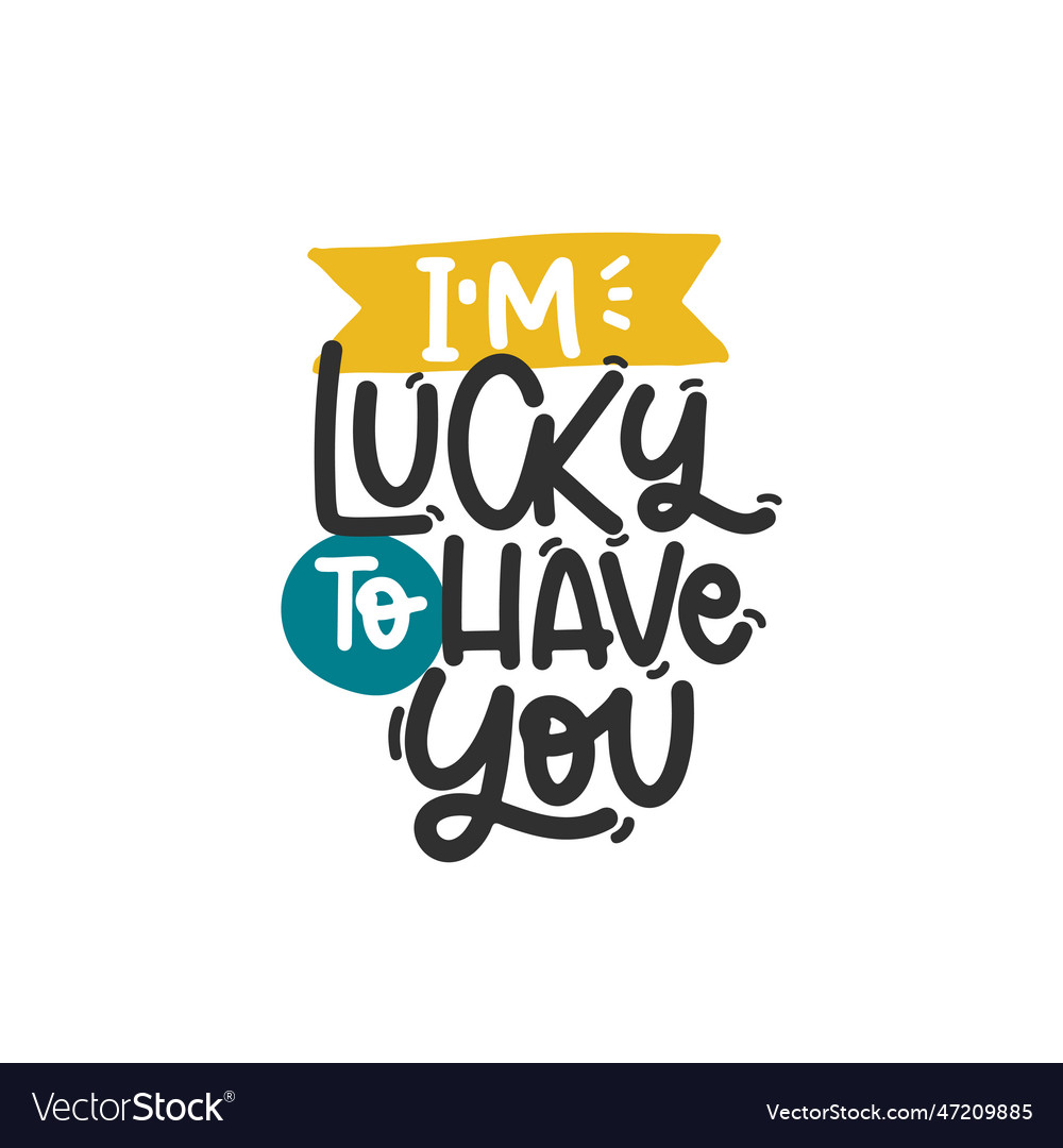 I m lucky to have you Royalty Free Vector Image