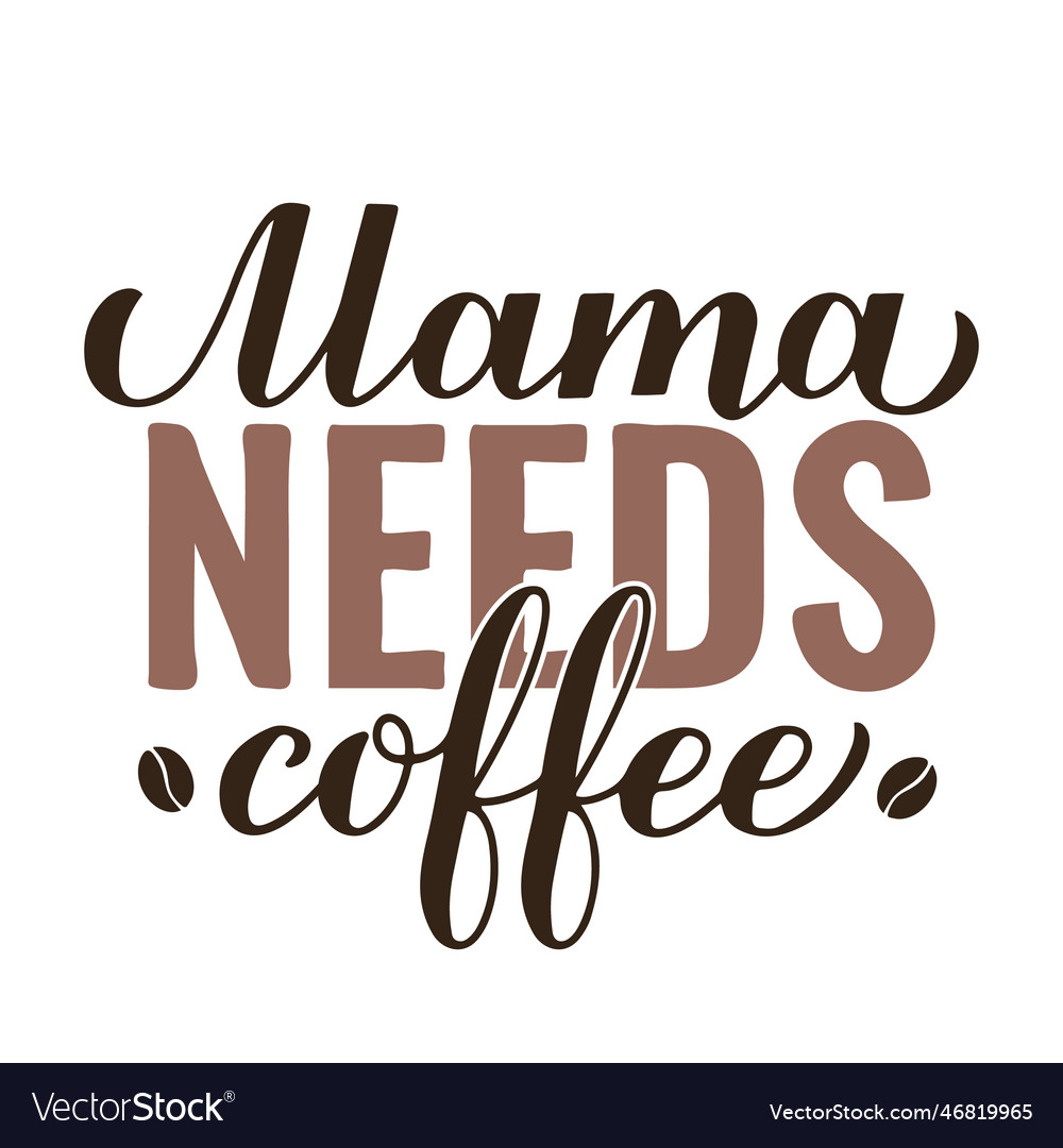 Mama needs coffee inscription isolated on white Vector Image