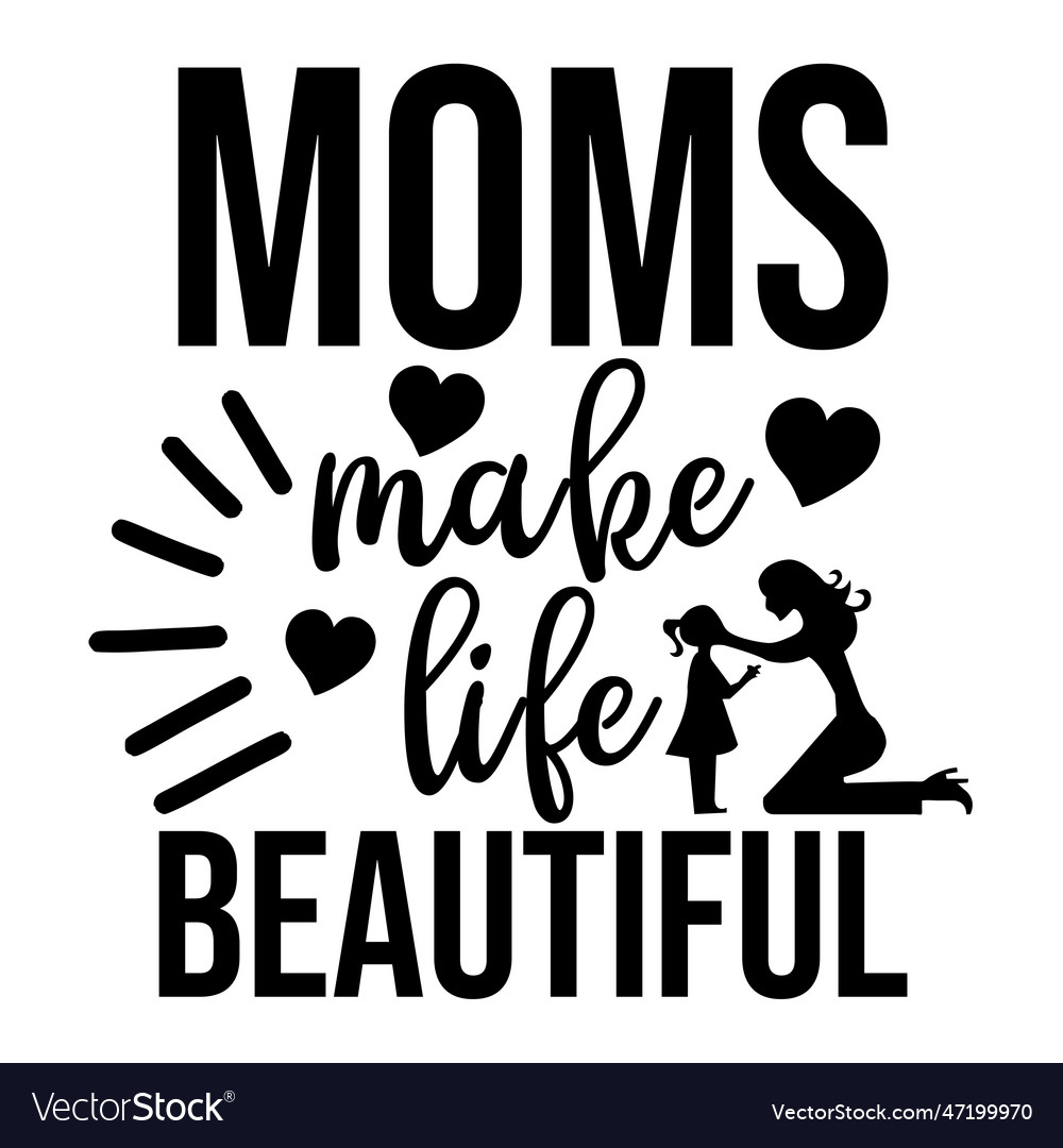 Moms make life beautiful Royalty Free Vector Image