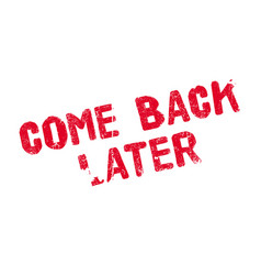 Come back later rubber stamp Royalty Free Vector Image