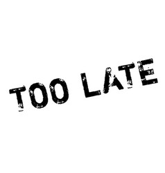 Too late rubber stamp Royalty Free Vector Image