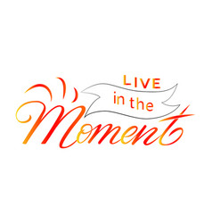 Hand-drawn lettering phrase live in moment Vector Image