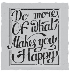 Do more of what makes you happy quote hand drawn Vector Image