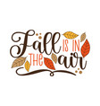 fall is the air - autumnal quote with leaves vector image