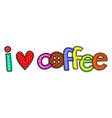 i love coffee hand drawn text type vector image vector image