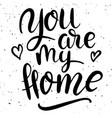 you are my home hand drawn lettering phrase vector image