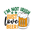 im not irish just love beer- funny text with beer vector image vector image