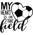 my heart is on that field on white background vector image