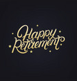 happy retirement hand written lettering vector image