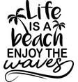 life is a beach enjoy waves on white vector image