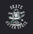 t-shirt design skate outer space with astronaut vector image