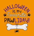 halloween is my favorite pawliday - happy greeting vector image vector image