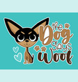 dog says woof - funny slogan with cute chihuah vector image vector image