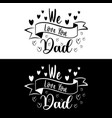 we love you dad vector image