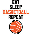 eat sleep basketball repeat on white vector image