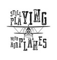 flight poster - still playing with airplanes quote vector image vector image