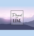 travel quotation on a mountain landscape vector image