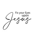 fix your eyes upon jesus vector image vector image