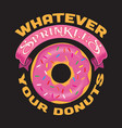 donuts quote and saying good for design vector image vector image