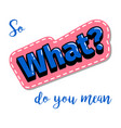 fashion patch element what lettering vector image vector image
