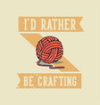vintage slogan typography id rather be crafting vector image