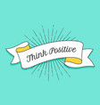 think positive vintage trendy ribbon with text vector image vector image