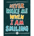 never wake me when i am smiling vector image