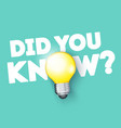 did you know with bulb icon vector image vector image