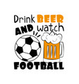 drink beer and watch football -text with football vector image vector image