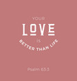 Bible quote your love is better than life from Vector Image