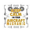 mechanic quote and saying keep calm i m your vector image
