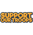 support our troops lettering design vector image vector image
